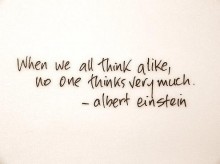 When we all think a like no one thinks very much - Albert Einstein.jpg